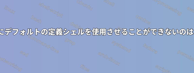 Terminatorにデフォルトの定義シェルを使用させることができないのはなぜですか？