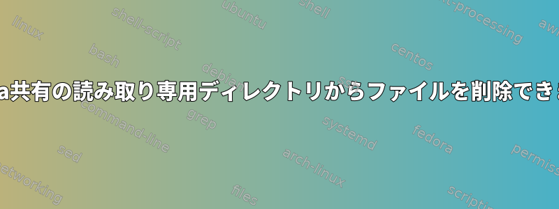 Samba共有の読み取り専用ディレクトリからファイルを削除できます。