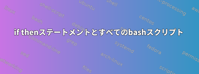 if thenステートメントとすべてのbashスクリプト