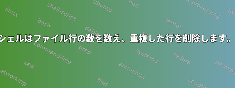 シェルはファイル行の数を数え、重複した行を削除します。