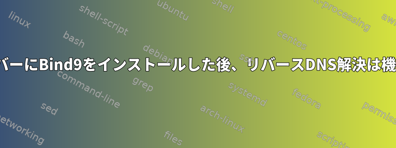 UbuntuサーバーにBind9をインストールした後、リバースDNS解決は機能しません。