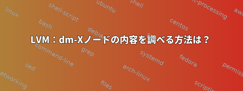 LVM：dm-Xノードの内容を調べる方法は？