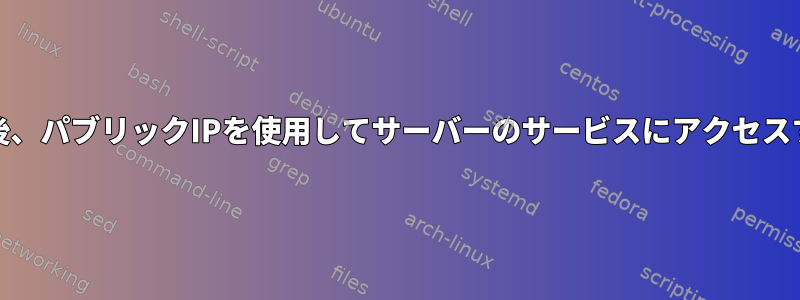 Wireguardを起動した後、パブリックIPを使用してサーバーのサービスにアクセスすることはできません。