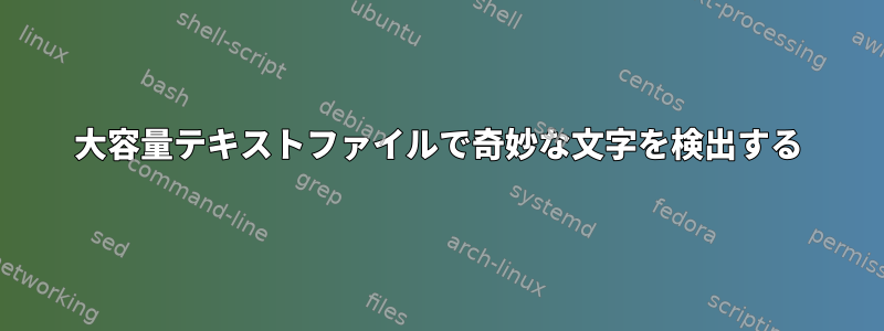 大容量テキストファイルで奇妙な文字を検出する