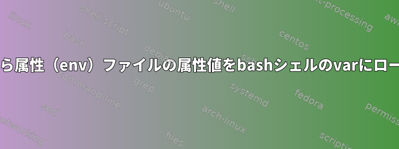 bashシェルから属性（env）ファイルの属性値をbashシェルのvarにロードするには？