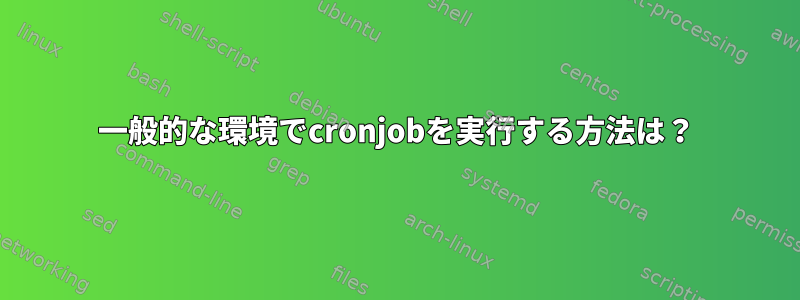 一般的な環境でcronjobを実行する方法は？