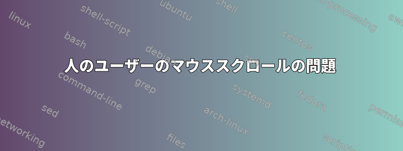 1人のユーザーのマウススクロールの問題