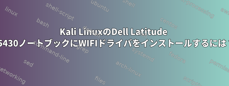 Kali LinuxのDell Latitude E5430ノートブックにWIFIドライバをインストールするには？