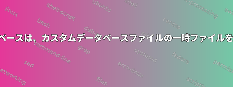 更新されたデータベースは、カスタムデータベースファイルの一時ファイルを生成できません。