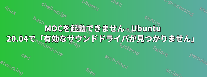 MOCを起動できません - Ubuntu 20.04で「有効なサウンドドライバが見つかりません」