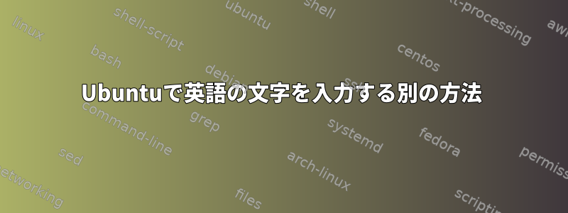 Ubuntuで英語の文字を入力する別の方法