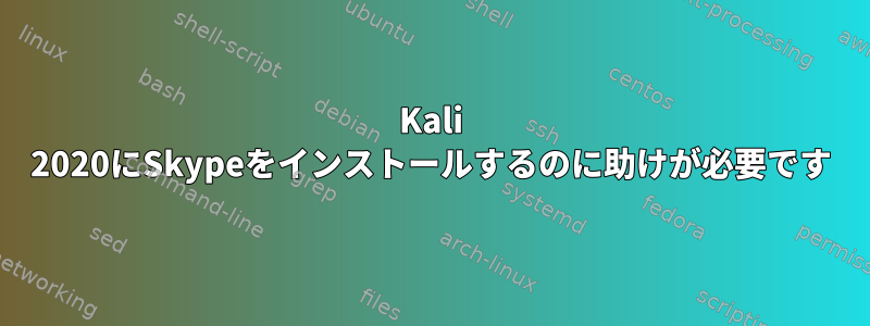 Kali 2020にSkypeをインストールするのに助けが必要です