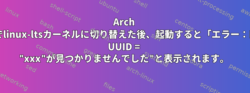 Arch Linuxでlinux-ltsカーネルに切り替えた後、起動すると「エラー：Device UUID = "xxx"が見つかりませんでした"と表示されます。