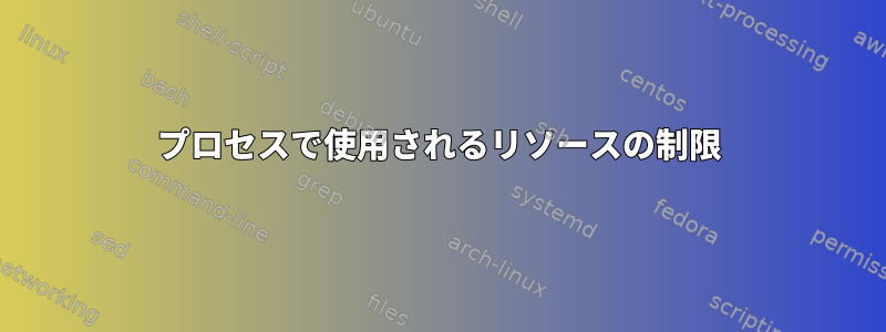 プロセスで使用されるリソースの制限