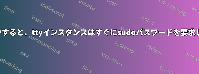 ログインすると、ttyインスタンスはすぐにsudoパスワードを要求します。