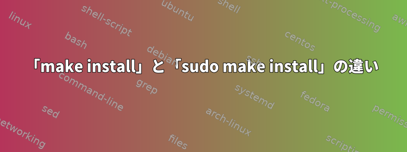 「make install」と「sudo make install」の違い