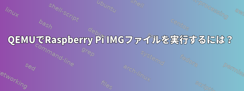 QEMUでRaspberry Pi IMGファイルを実行するには？