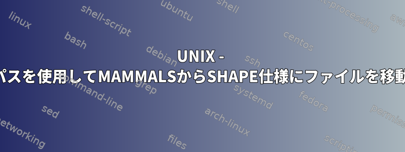 UNIX - 相対パスを使用してMAMMALSからSHAPE仕様にファイルを移動する