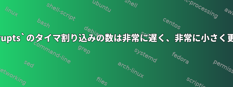 `/proc/interrupts`のタイマ割り込みの数は非常に遅く、非常に小さく更新されます。