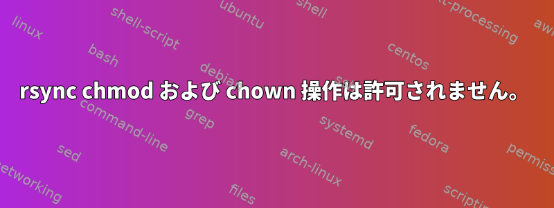 rsync chmod および chown 操作は許可されません。