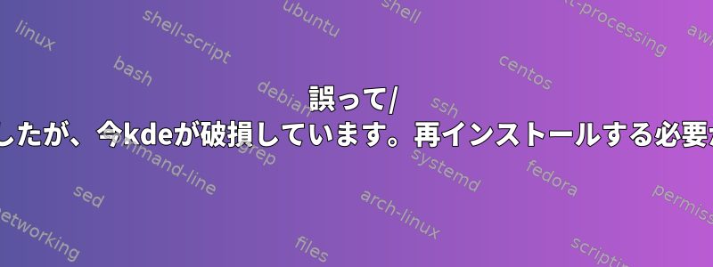 誤って/ usrを移動しましたが、今kdeが破損しています。再インストールする必要がありますか？