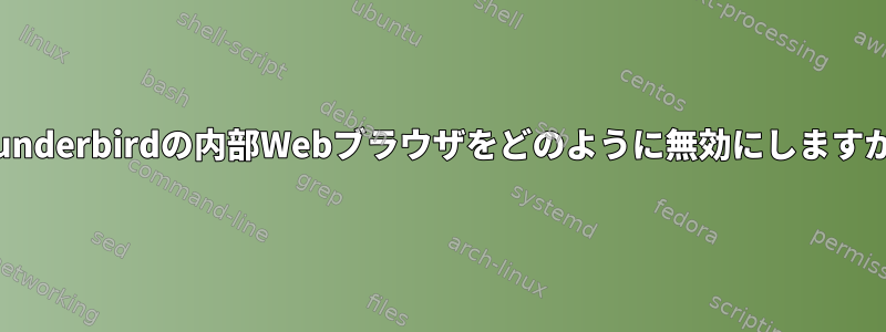 Thunderbirdの内部Webブラウザをどのように無効にしますか？