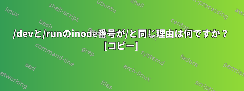 /devと/runのinode番号が/と同じ理由は何ですか？ [コピー]