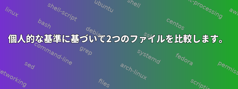 個人的な基準に基づいて2つのファイルを比較します。