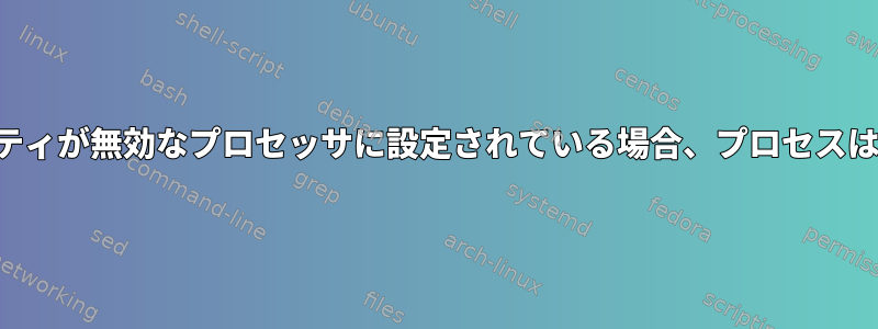 プロセスアフィニティが無効なプロセッサに設定されている場合、プロセスはどうなりますか？