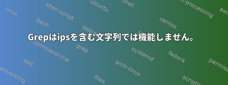 Grepはipsを含む文字列では機能しません。