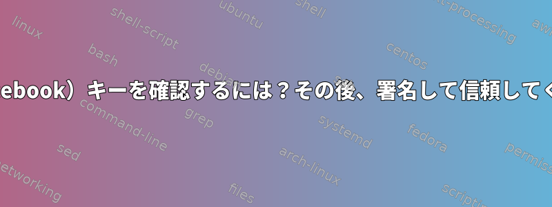 公開（Facebook）キーを確認するには？その後、署名して信頼してください。