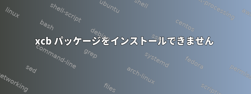 xcb パッケージをインストールできません