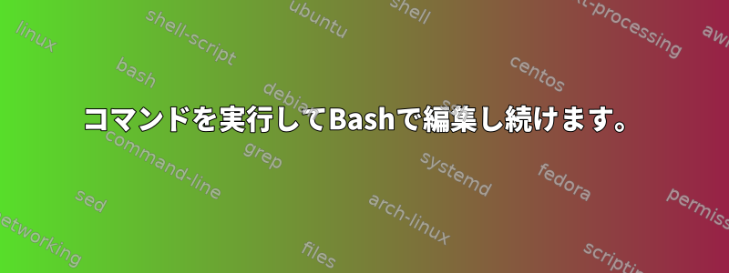 コマンドを実行してBashで編集し続けます。