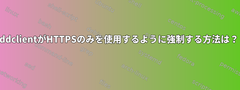 ddclientがHTTPSのみを使用するように強制する方法は？