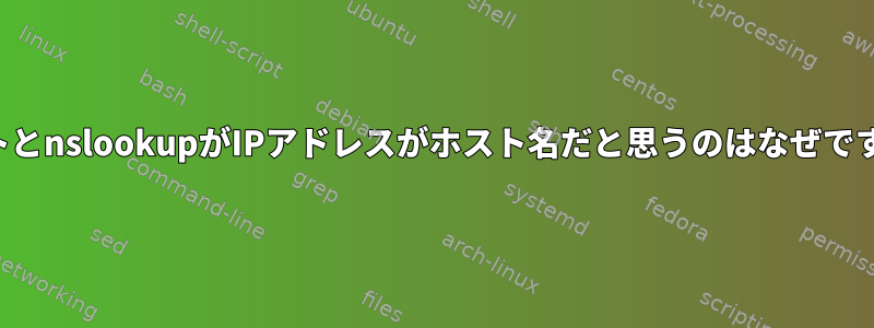 ホストとnslookupがIPアドレスがホスト名だと思うのはなぜですか？