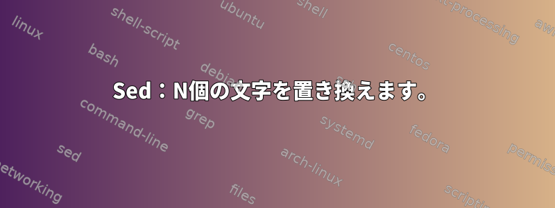 Sed：N個の文字を置き換えます。