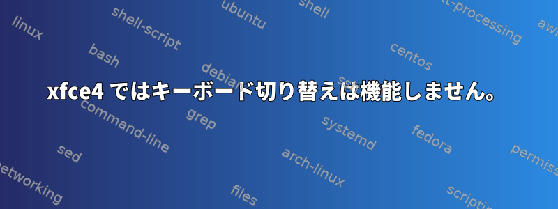 xfce4 ではキーボード切り替えは機能しません。