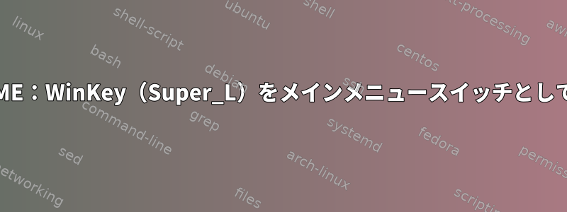 GNOME：WinKey（Super_L）をメインメニュースイッチとして使用