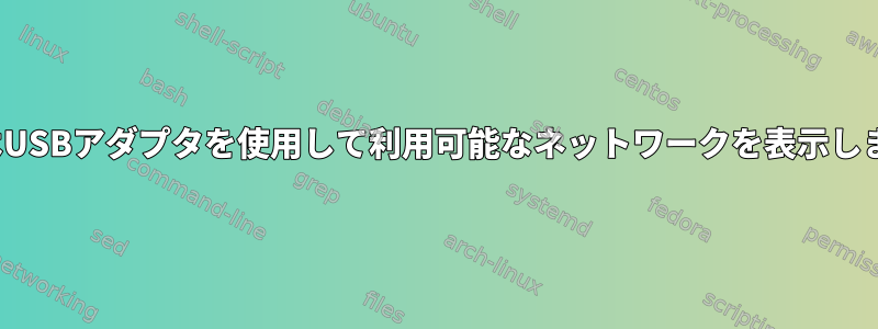 nmcliはUSBアダプタを使用して利用可能なネットワークを表示しません。