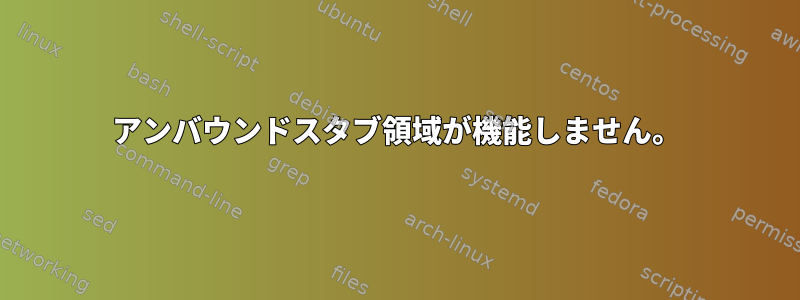 アンバウンドスタブ領域が機能しません。