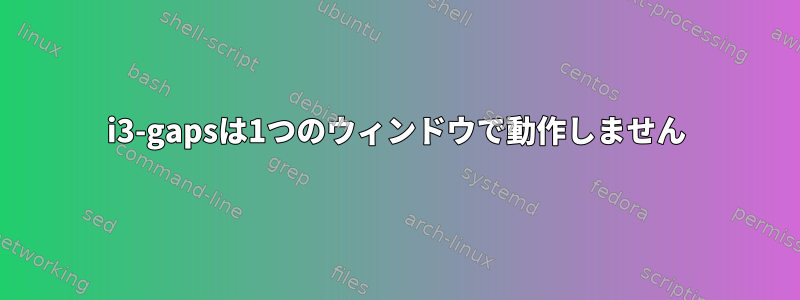 i3-gapsは1つのウィンドウで動作しません