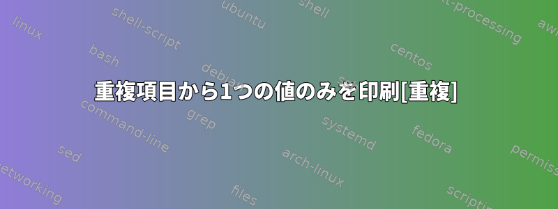 重複項目から1つの値のみを印刷[重複]