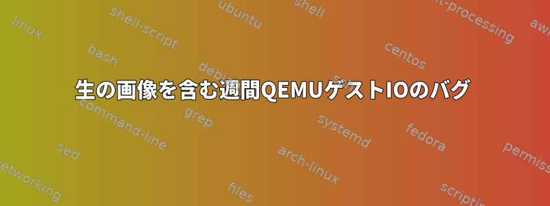 生の画像を含む週間QEMUゲストIOのバグ