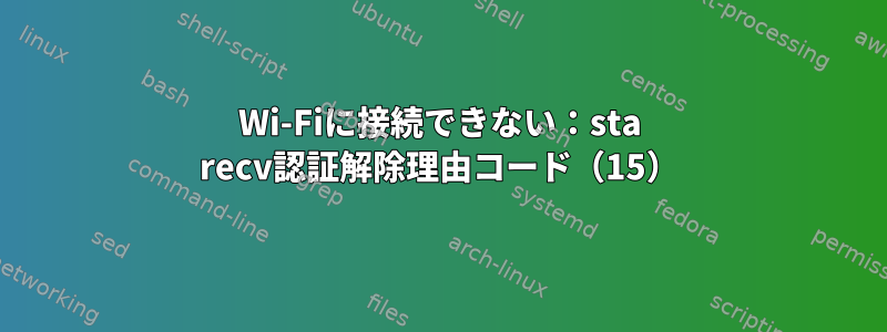 Wi-Fiに接続できない：sta recv認証解除理由コード（15）