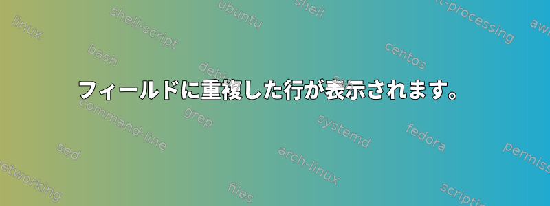 フィールドに重複した行が表示されます。