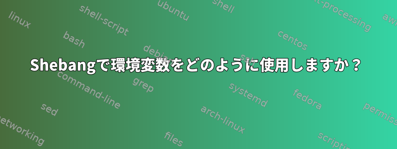 Shebangで環境変数をどのように使用しますか？