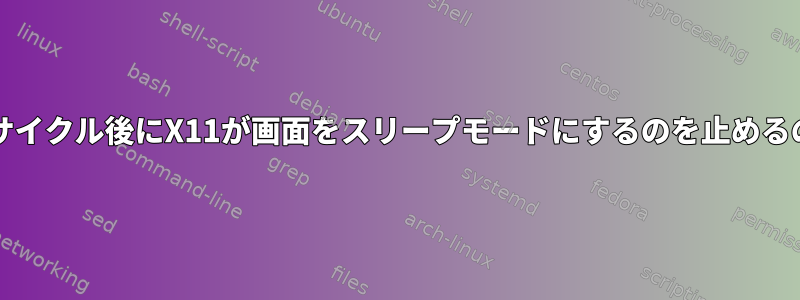 何度の待機/再開サイクル後にX11が画面をスリープモードにするのを止めるのはなぜですか？