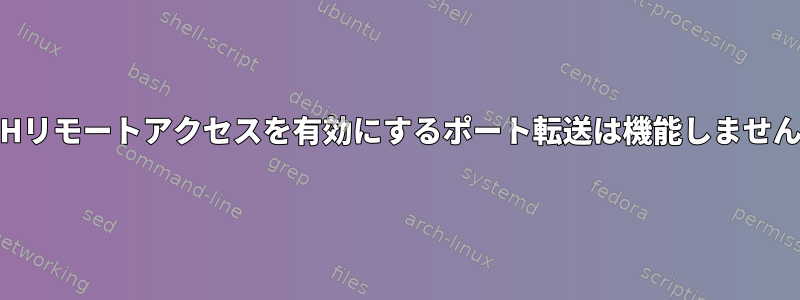 SSHリモートアクセスを有効にするポート転送は機能しません。