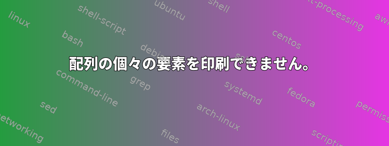 配列の個々の要素を印刷できません。