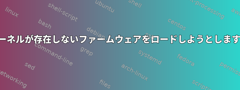 カーネルが存在しないファームウェアをロードしようとします。